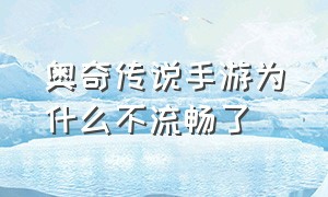 奥奇传说手游为什么不流畅了（奥奇传说手游官网）