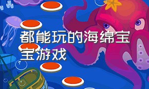 都能玩的海绵宝宝游戏（海绵宝宝游戏合集精选）