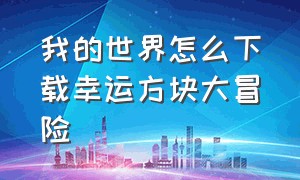 我的世界怎么下载幸运方块大冒险（我的世界幸运方块下载电脑版）