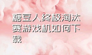 糖豆人终极淘汰赛游戏机如何下载（糖豆人终极淘汰赛手机怎么下载）