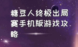 糖豆人终极出局赛手机版游戏攻略（糖人豆人终极闯关游戏攻略）