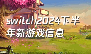 switch2024下半年新游戏信息