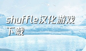 shuffle汉化游戏下载（shuffle游戏中文下载）