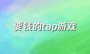 要钱的tap游戏（taptap花钱买的游戏）