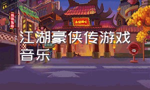江湖豪侠传游戏音乐（一剑江湖游戏广告背景音乐）