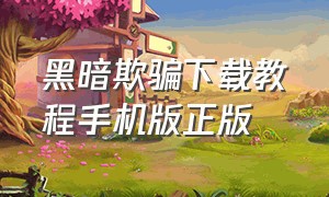 黑暗欺骗下载教程手机版正版