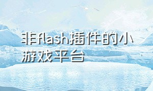 非flash插件的小游戏平台（不用flash插件就能玩小游戏的网站）