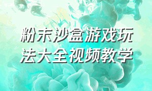 粉末沙盒游戏玩法大全视频教学（粉末沙盒下载）