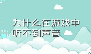 为什么在游戏中听不到声音（游戏中没有声音是怎么回事）