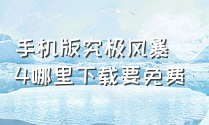 手机版究极风暴4哪里下载要免费（究极风暴4手机版在哪下免费下载）