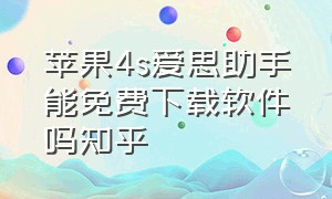 苹果4s爱思助手能免费下载软件吗知乎