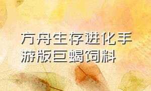 方舟生存进化手游版巨蝎饲料（方舟生存进化手游巨蝎怎么晕人）