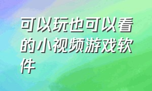 可以玩也可以看的小视频游戏软件（不用下载免费玩的游戏小视频）