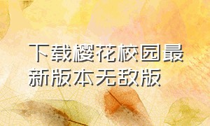 下载樱花校园最新版本无敌版（樱花校园最新版下载官方）