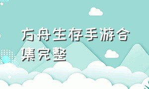 方舟生存手游合集完整（方舟生存手游版全部教程）