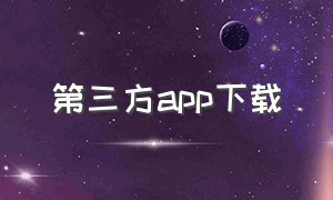 第三方app下载（第三方下载的app安装包）