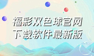 福彩双色球官网下载软件最新版（中国福彩双色球App）