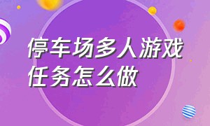 停车场多人游戏任务怎么做