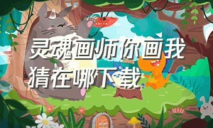 灵魂画师你画我猜在哪下载