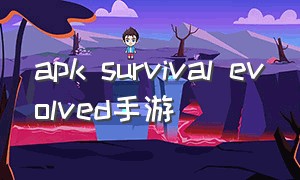 apk survival evolved手游（apk survival evolved怎么玩）
