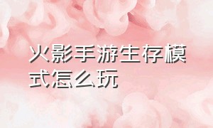 火影手游生存模式怎么玩