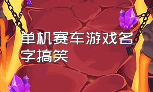 单机赛车游戏名字搞笑