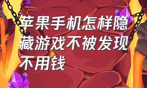 苹果手机怎样隐藏游戏不被发现不用钱