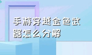 手游穿越金色武器怎么分解