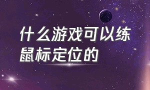 什么游戏可以练鼠标定位的