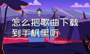 怎么把歌曲下载到手机里听