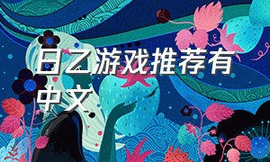 日乙游戏推荐有中文（日乙游戏推荐2023排行榜）