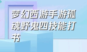 梦幻西游手游孤魂野鬼四技能打书（梦幻西游手游中孤魂野鬼怎么加点）