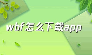 wbf怎么下载app（俄罗斯wbapp怎么下载）