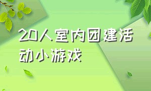 20人室内团建活动小游戏