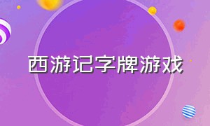 西游记字牌游戏（西游记游戏纸牌）