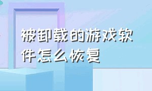 被卸载的游戏软件怎么恢复（被卸载的应用怎么恢复）