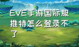 EVE手游国际服推特怎么登录不了