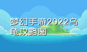 梦幻手游2022乌龟攻略图