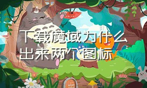 下载魔域为什么出来两个图标（魔域安装好了找不到登录入口）