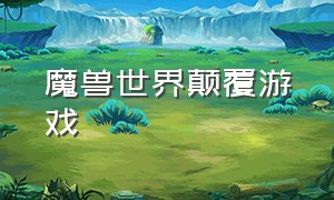 魔兽世界颠覆游戏（魔兽世界最好的替代游戏）