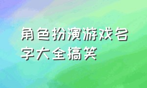 角色扮演游戏名字大全搞笑