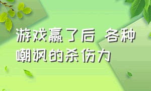 游戏赢了后 各种嘲讽的杀伤力（游戏赢了嘲讽对面是什么心态）