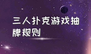 三人扑克游戏抽牌规则（扑克牌三打二游戏规则）