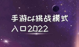 手游cf挑战模式入口2022（cf手游免费领8888钻石的激活码）