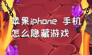 苹果iphone 手机怎么隐藏游戏（苹果手机怎么隐藏游戏并且能找到）