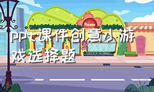 ppt课件创意小游戏选择题（小学生趣味游戏可以在ppt上做的）