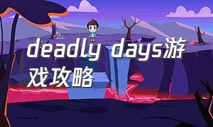 deadly days游戏攻略（deadly days 攻略）