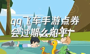 qq飞车手游点券会过期么知乎