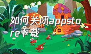 如何关闭appstore下载