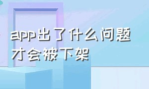 app出了什么问题才会被下架